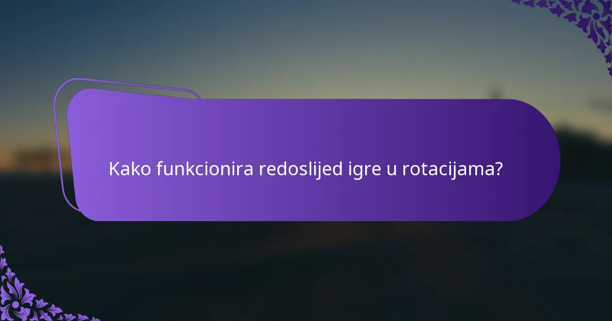 Kako funkcionira redoslijed igre u rotacijama?
