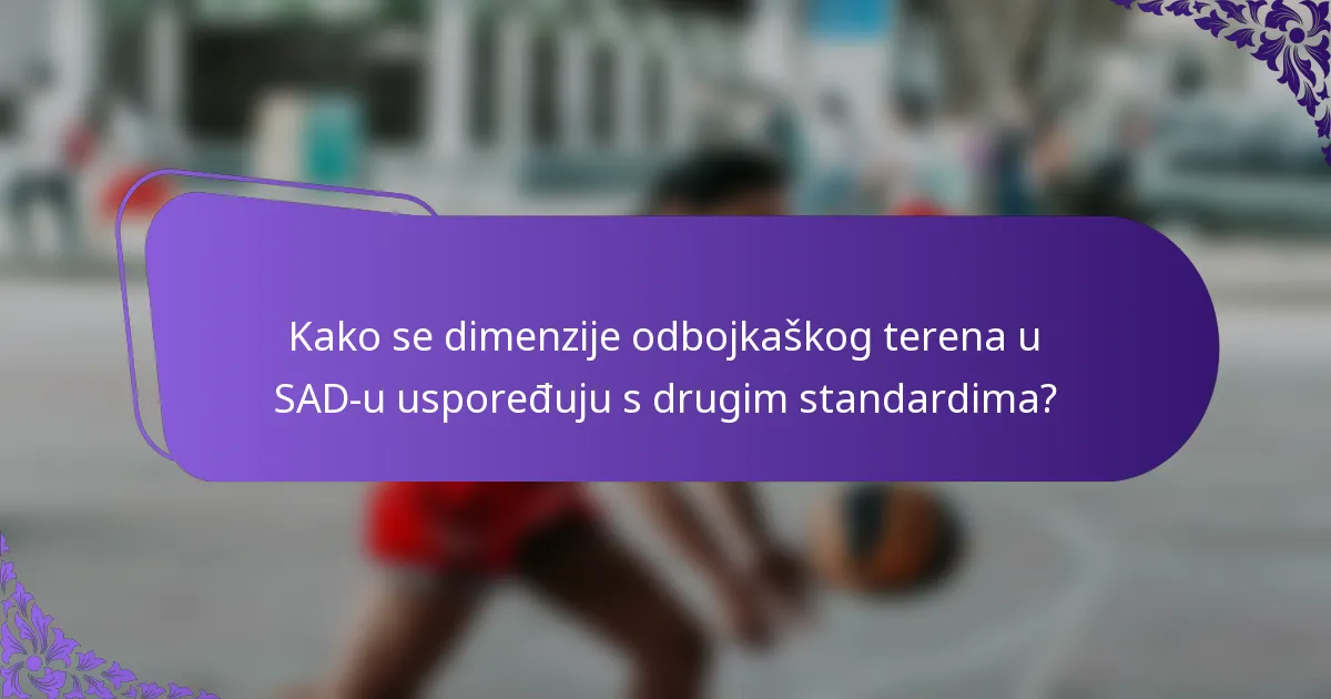 Kako se dimenzije odbojkaškog terena u SAD-u uspoređuju s drugim standardima?