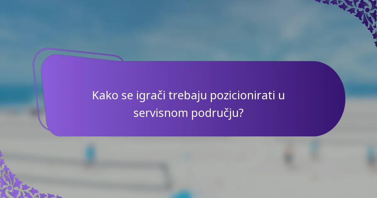 Kako se igrači trebaju pozicionirati u servisnom području?