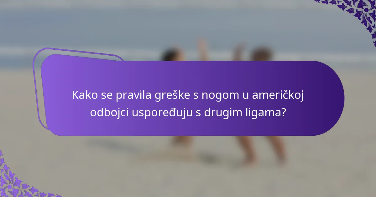 Kako se pravila greške s nogom u američkoj odbojci uspoređuju s drugim ligama?