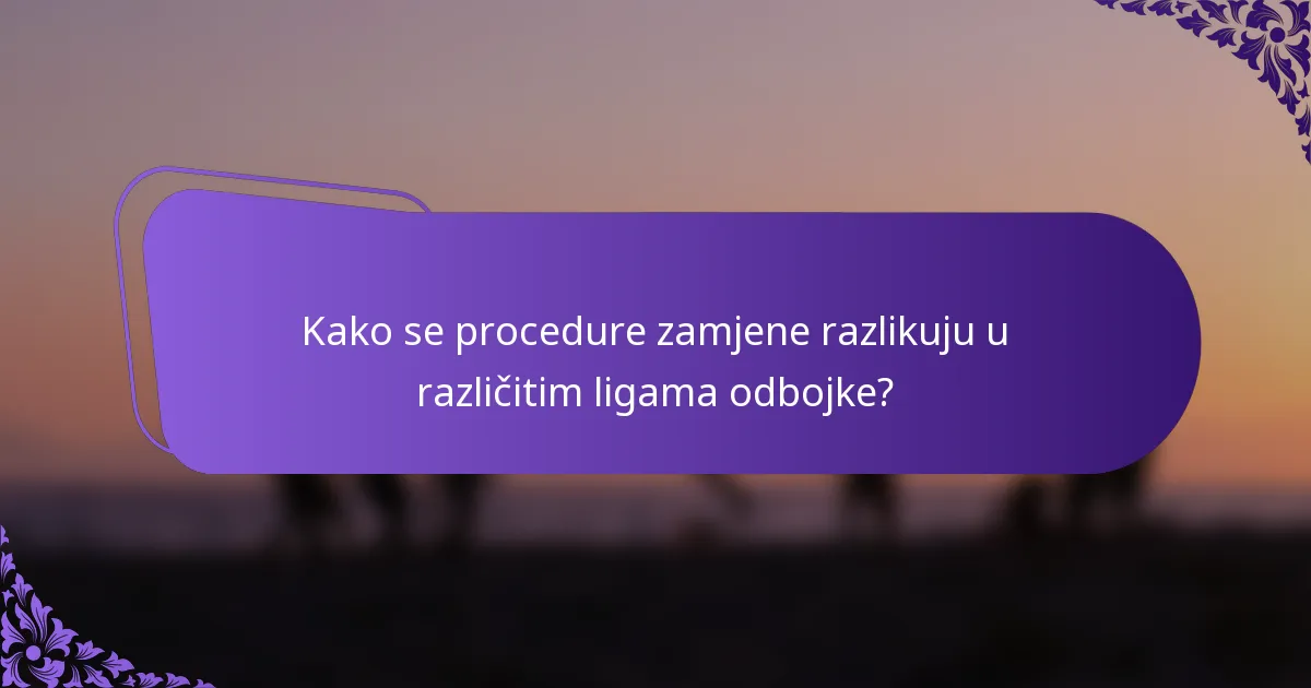 Kako se procedure zamjene razlikuju u različitim ligama odbojke?