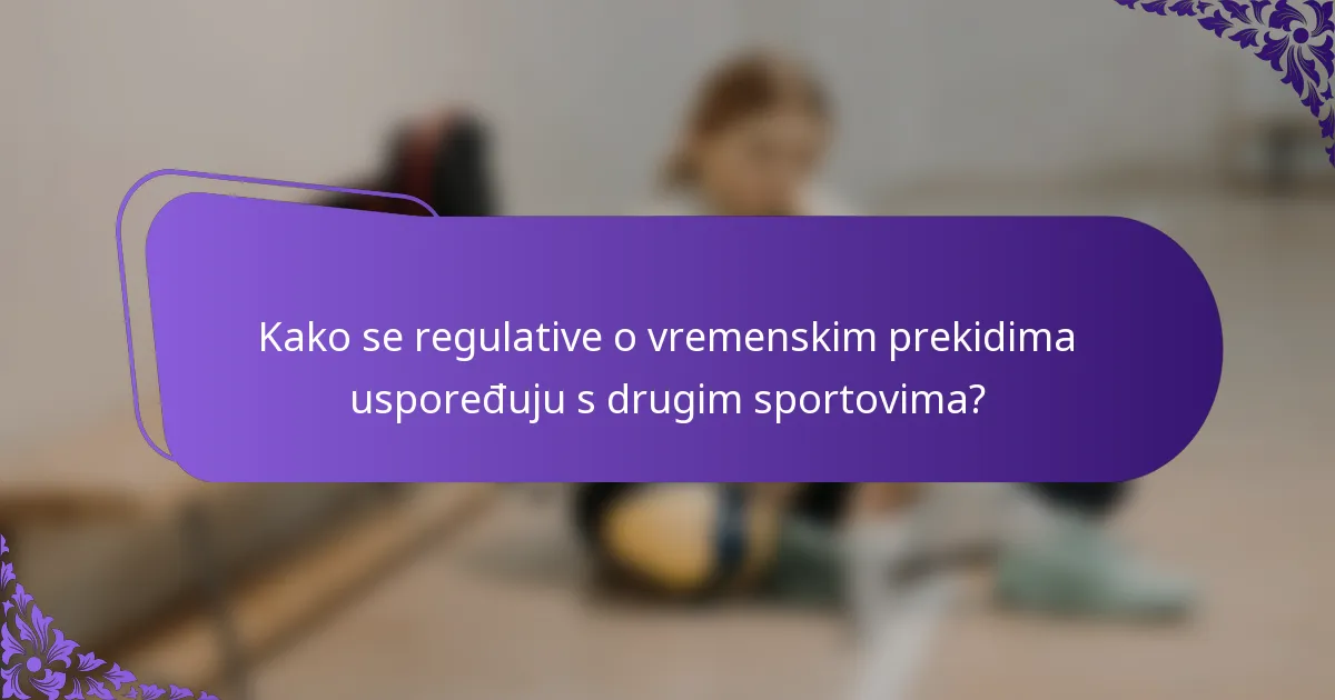 Kako se regulative o vremenskim prekidima uspoređuju s drugim sportovima?