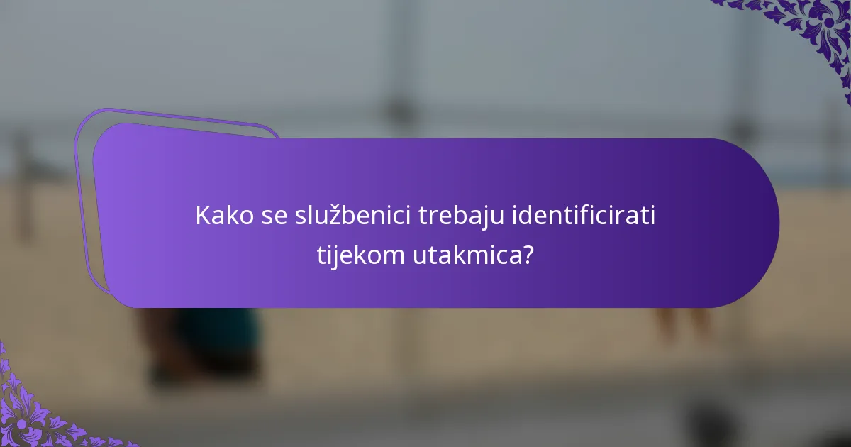 Kako se službenici trebaju identificirati tijekom utakmica?