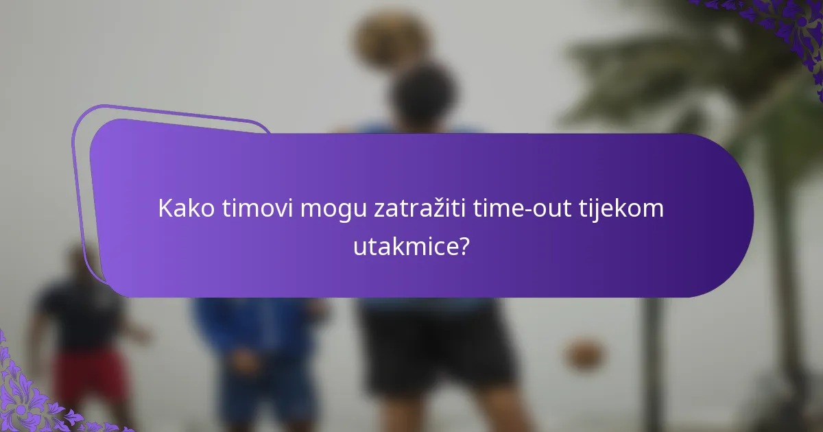 Kako timovi mogu zatražiti time-out tijekom utakmice?