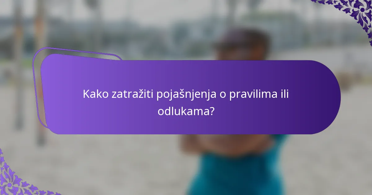 Kako zatražiti pojašnjenja o pravilima ili odlukama?