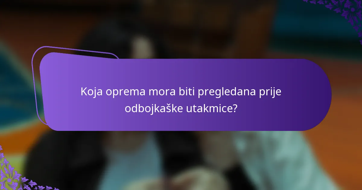 Koja oprema mora biti pregledana prije odbojkaške utakmice?