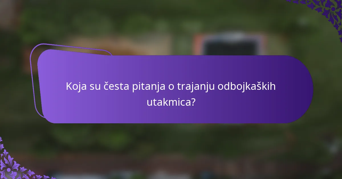 Koja su česta pitanja o trajanju odbojkaških utakmica?