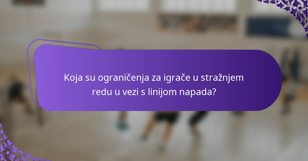 Koja su ograničenja za igrače u stražnjem redu u vezi s linijom napada?