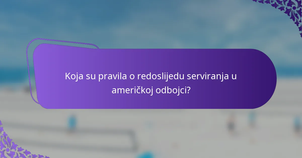Koja su pravila o redoslijedu serviranja u američkoj odbojci?