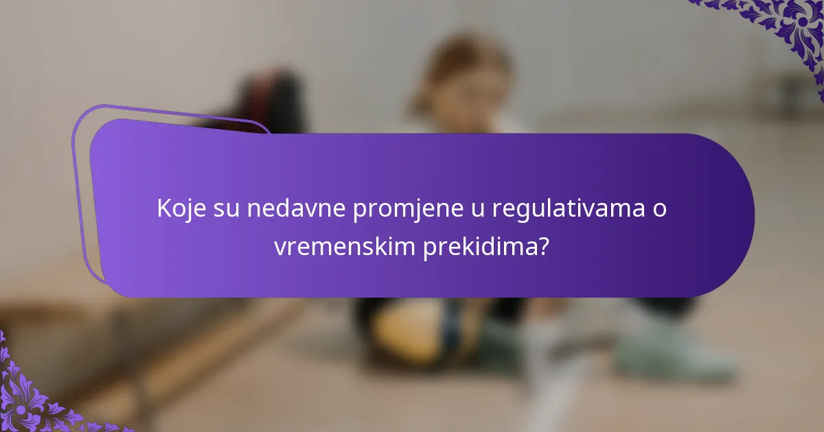 Koje su nedavne promjene u regulativama o vremenskim prekidima?
