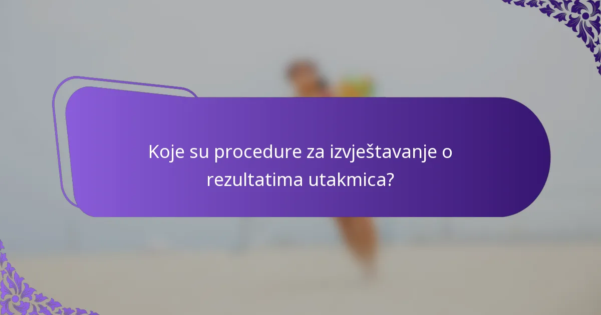Koje su procedure za izvještavanje o rezultatima utakmica?