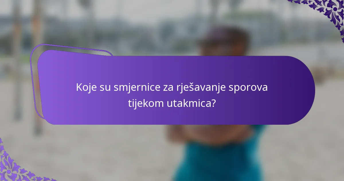 Koje su smjernice za rješavanje sporova tijekom utakmica?
