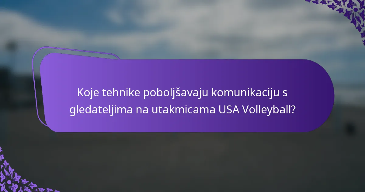 Koje tehnike poboljšavaju komunikaciju s gledateljima na utakmicama USA Volleyball?