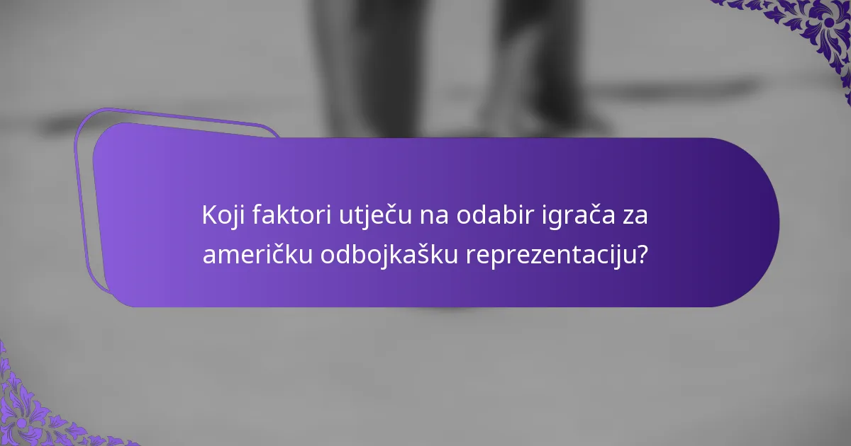 Koji faktori utječu na odabir igrača za američku odbojkašku reprezentaciju?