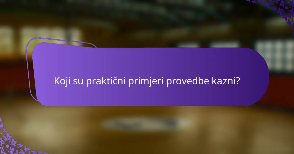 Koji su praktični primjeri provedbe kazni?