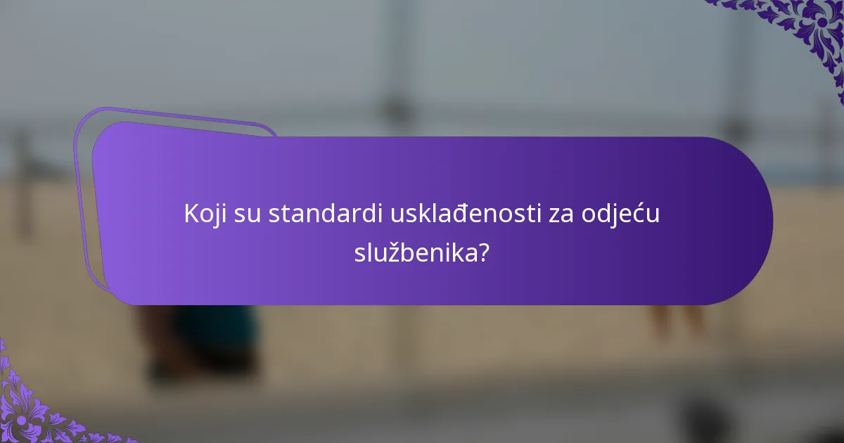 Koji su standardi usklađenosti za odjeću službenika?